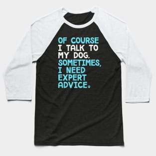 Of Course I Talk To My Dog Baseball T-Shirt